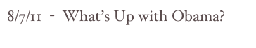 8/7/11  -  What’s Up with Obama?